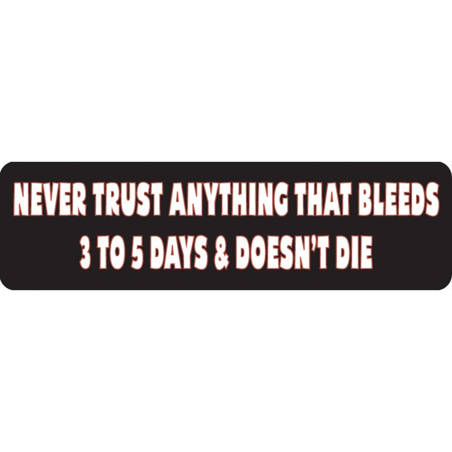 Never trust anything that bleeds 3 to 5 days and doesn't die vinyl motorcycle helmet sticker - funny biker decal