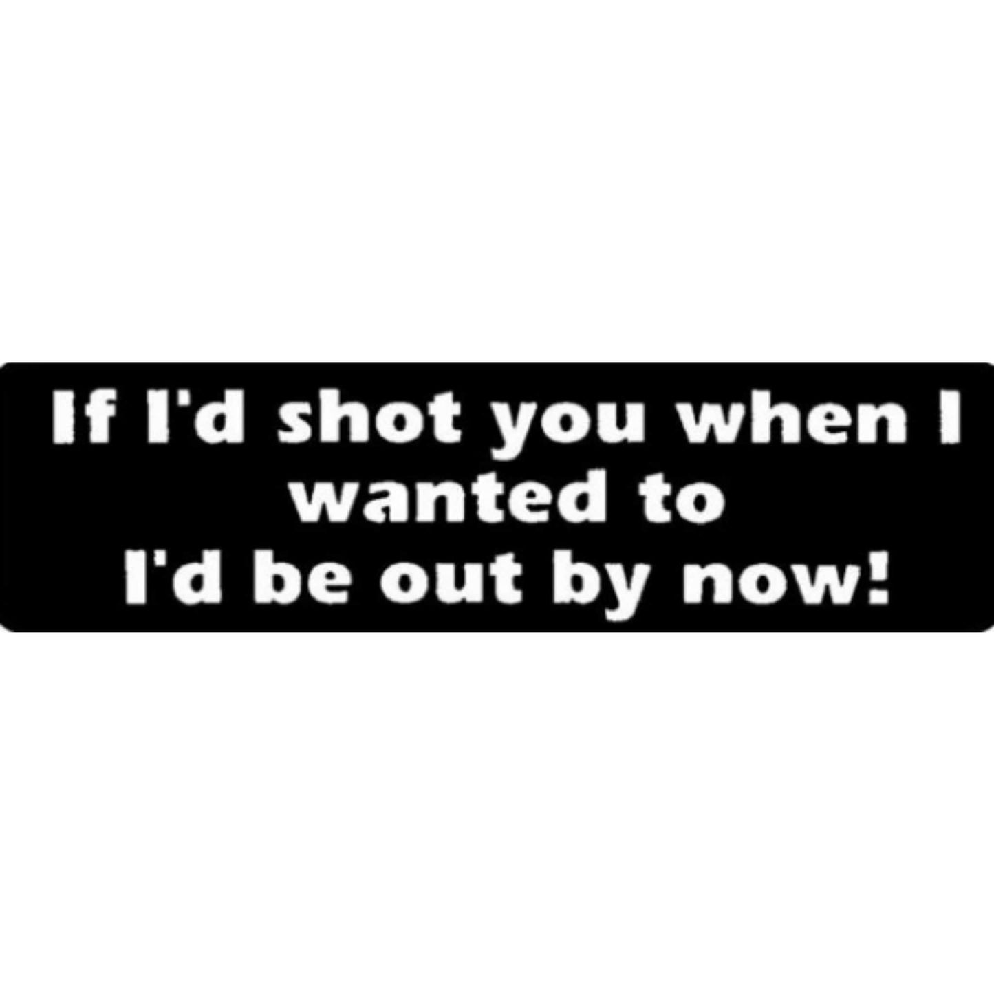 If I'd shot you when I wanted to I'd be out by now vinyl motorcycle helmet stickers - funny biker decal