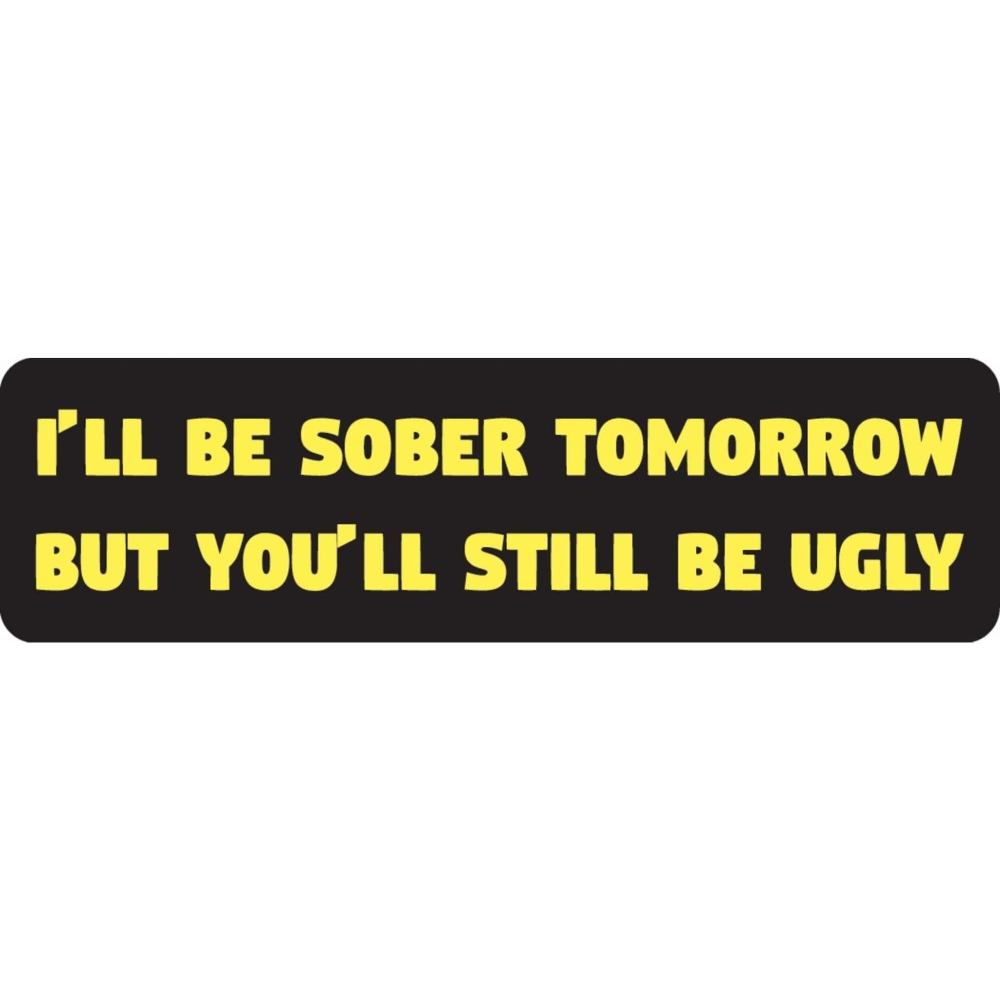 I'll be sober tomorrow but you'll still be ugly vinyl motorcycle helmet sticker - funny biker decal