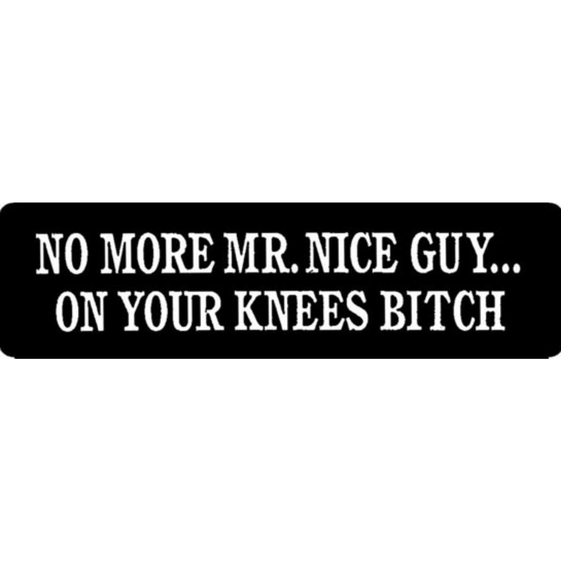 No more Mr. Nice Guy on your knees bitch vinyl motorcycle helmet stickers - bold biker decal