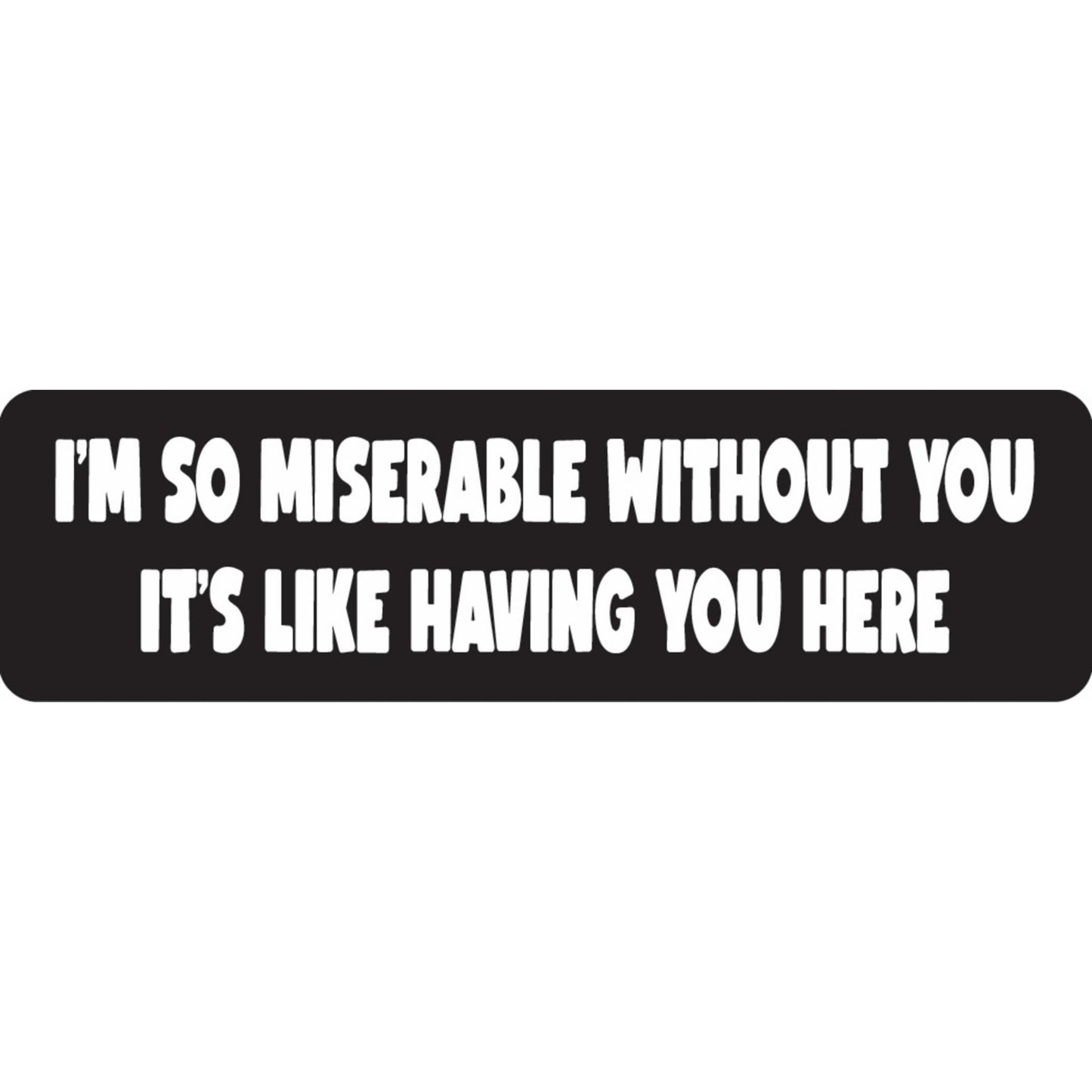 I'm so miserable without you it's like having you here vinyl motorcycle helmet sticker - funny biker decal