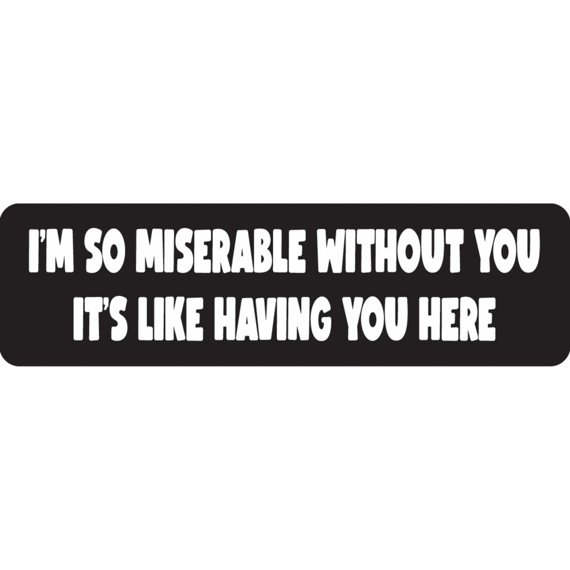 I'm so miserable without you it's like having you here vinyl motorcycle helmet sticker - funny biker decal