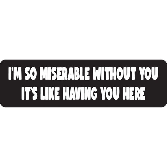 I'm so miserable without you it's like having you here vinyl motorcycle helmet sticker - funny biker decal