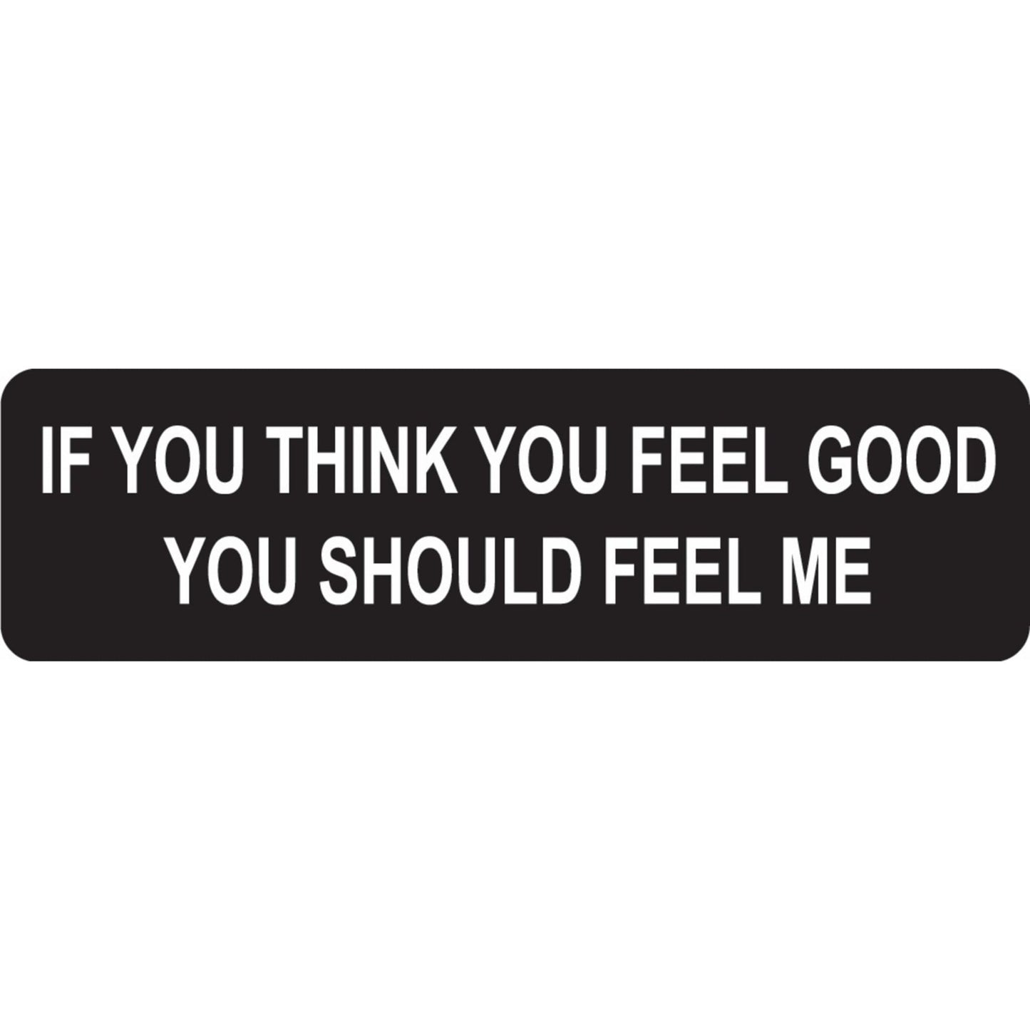 If you think you feel good you should feel me vinyl motorcycle helmet sticker - funny biker decal