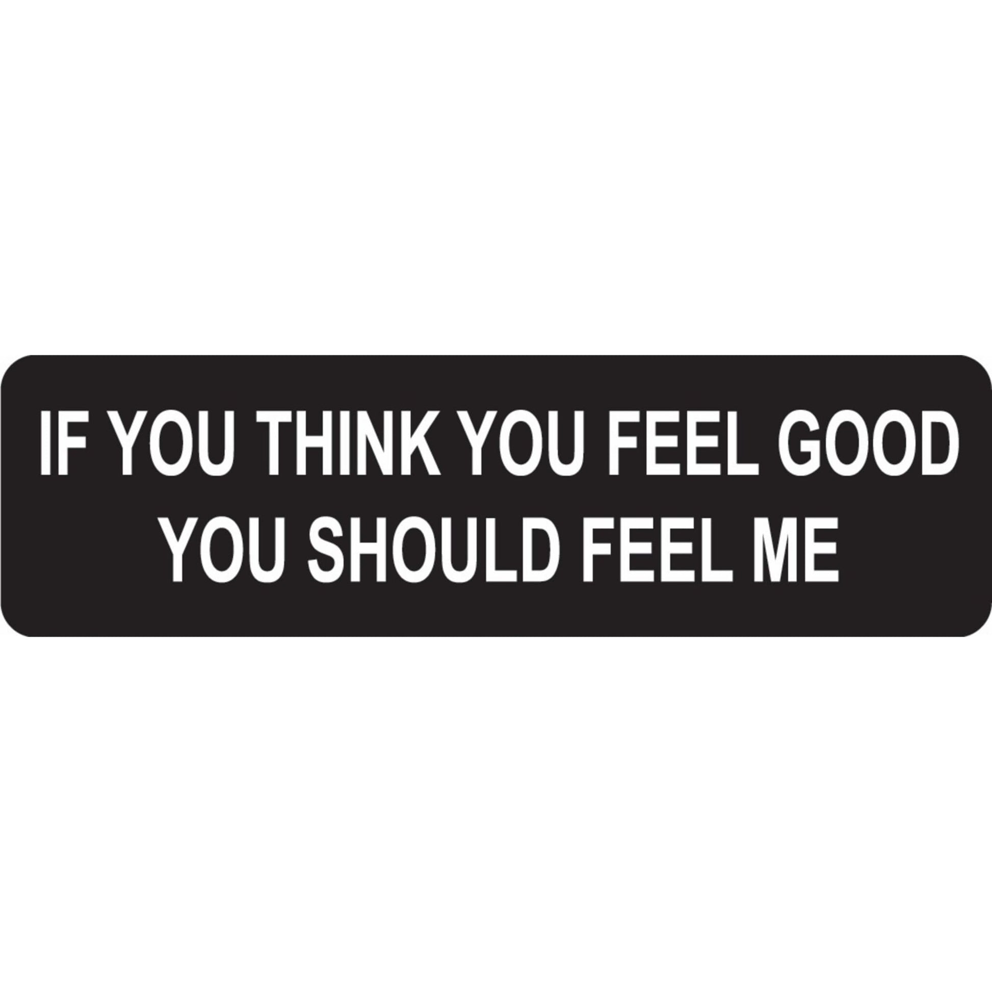 If you think you feel good you should feel me vinyl motorcycle helmet sticker - funny biker decal