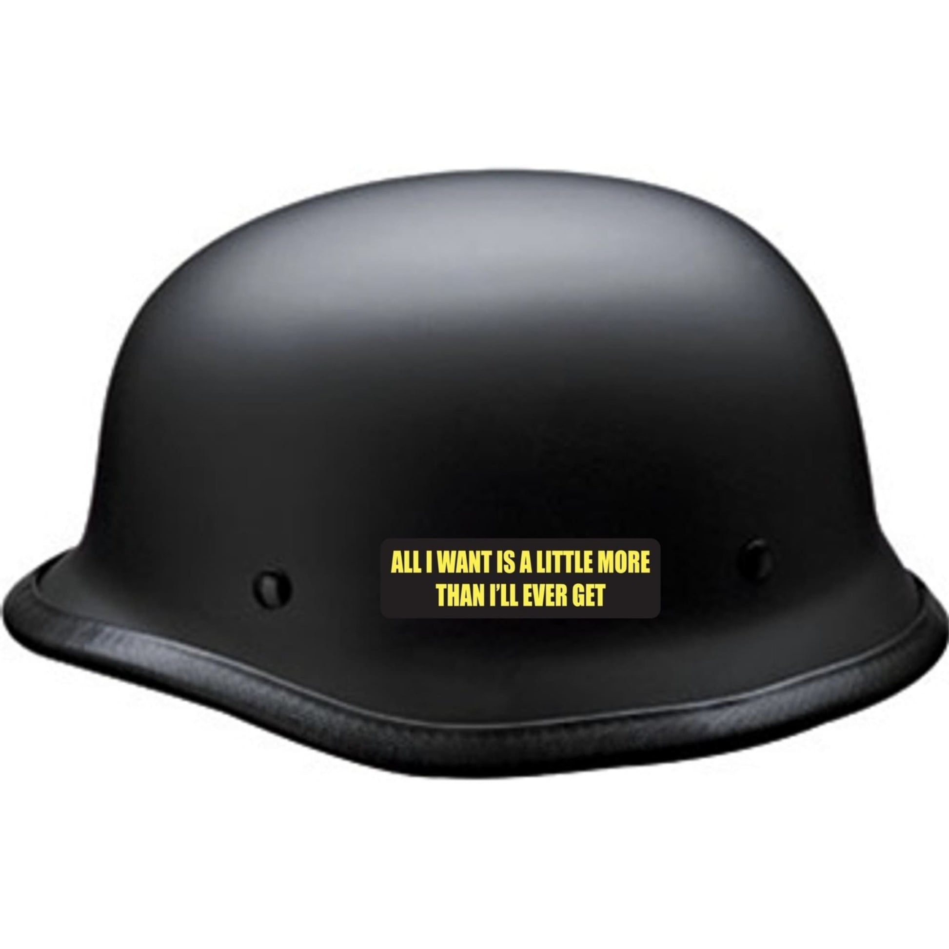 All I want is a little more than I'll ever get vinyl motorcycle helmet sticker on a helmet - funny biker decal