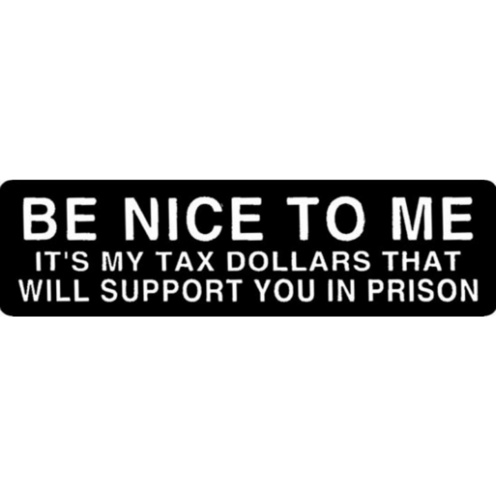 Be nice to me it's my tax dollars that will support you in prison vinyl motorcycle helmet stickers - funny biker decal