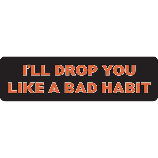 I'll drop you like a bad habit vinyl motorcycle helmet sticker - funny biker decal