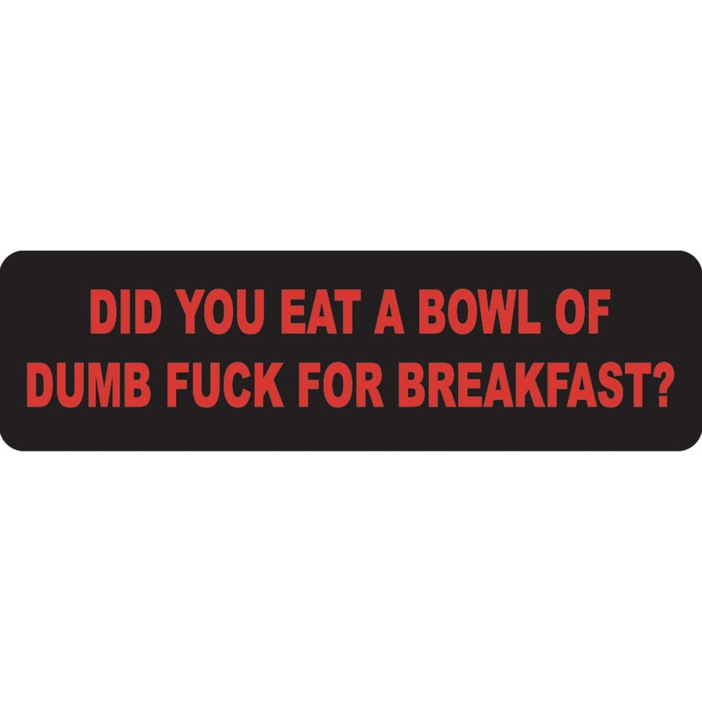 Did you eat a bowl of dumb fuck for breakfast vinyl motorcycle helmet sticker - funny biker decal
