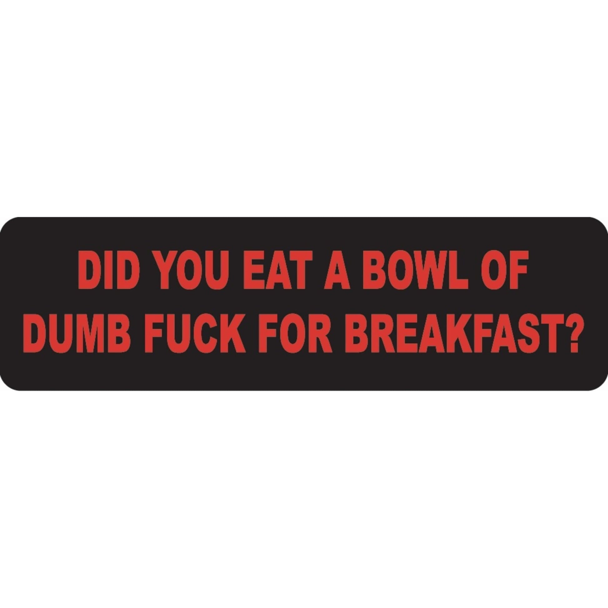 Did you eat a bowl of dumb fuck for breakfast vinyl motorcycle helmet sticker - funny biker decal