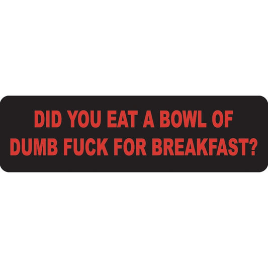 Did you eat a bowl of dumb fuck for breakfast vinyl motorcycle helmet sticker - funny biker decal