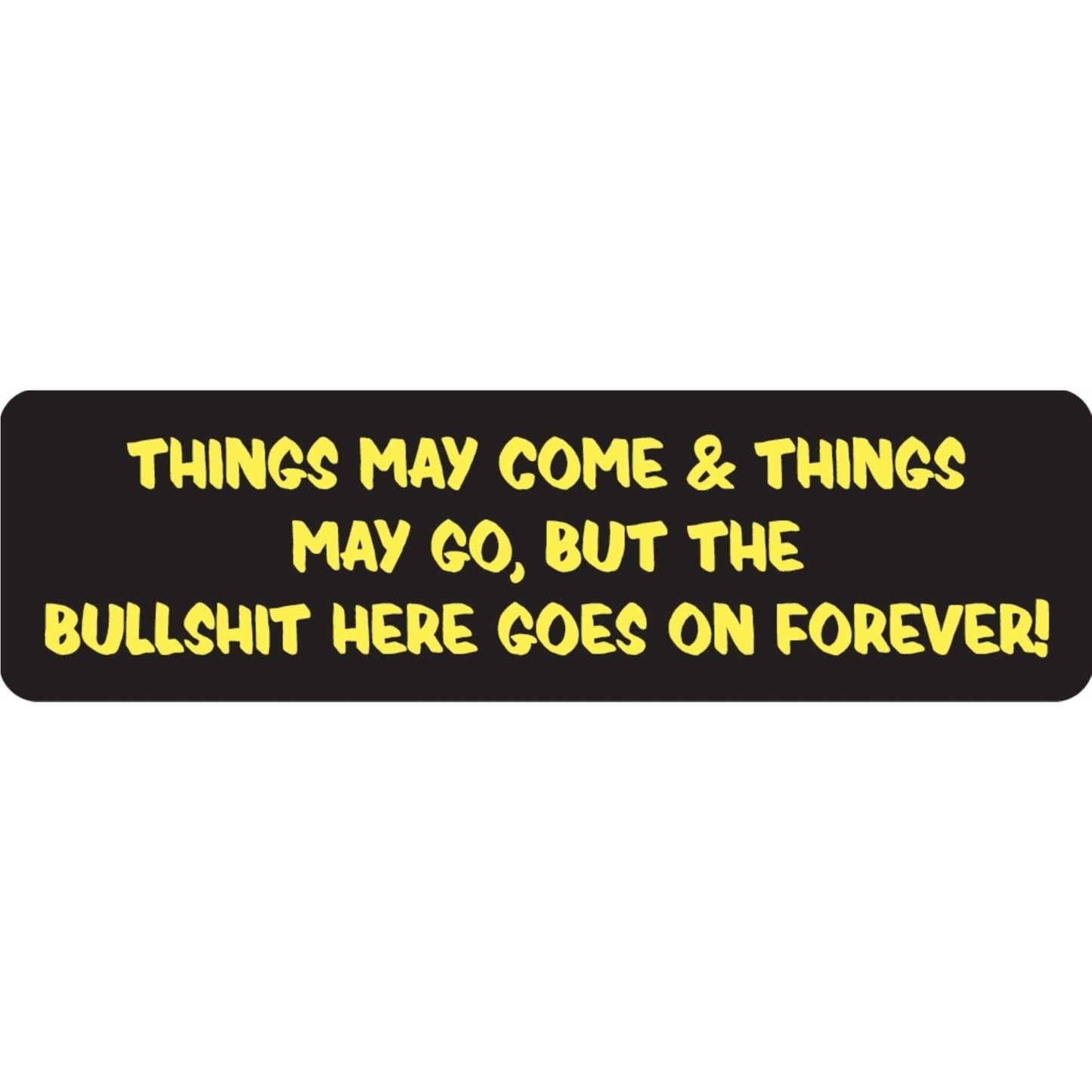 Things may come and things may go but the bullshit here goes on forever vinyl motorcycle helmet sticker - funny biker decal