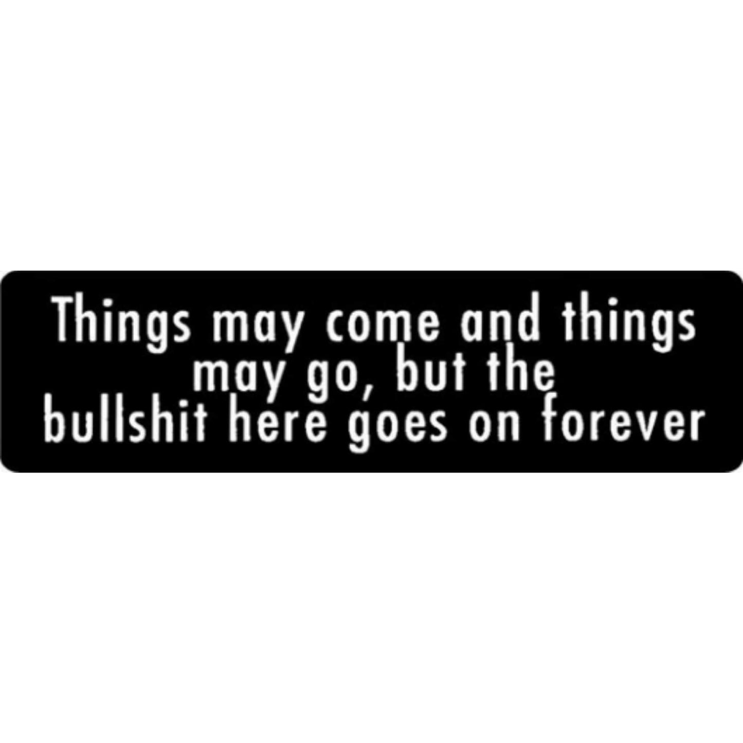 Things may come and things may go but the bullshit here goes on forever vinyl motorcycle helmet stickers - funny biker decal