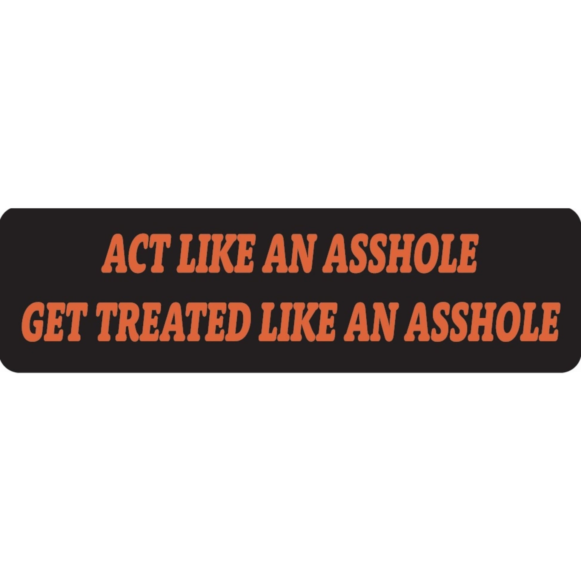 Act like an asshole get treated like an asshole vinyl motorcycle helmet sticker - funny biker decal