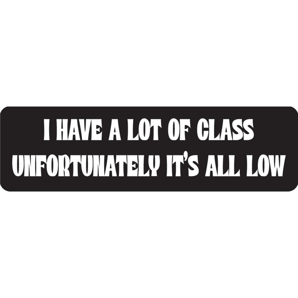 I have a lot of class unfortunately it's all low vinyl motorcycle helmet sticker - funny biker decal