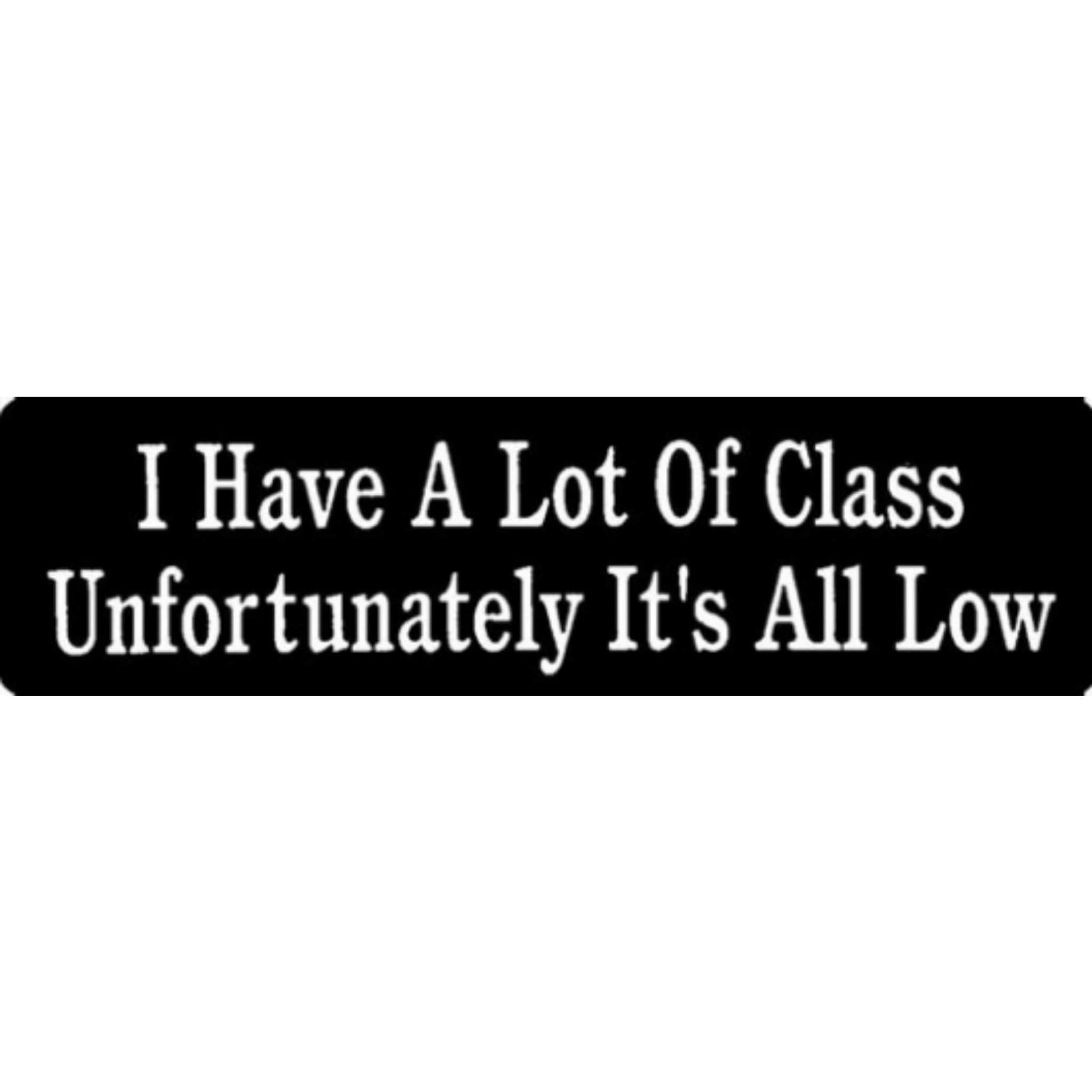 I have a lot of class unfortunately it's all low vinyl motorcycle helmet stickers - funny biker decal