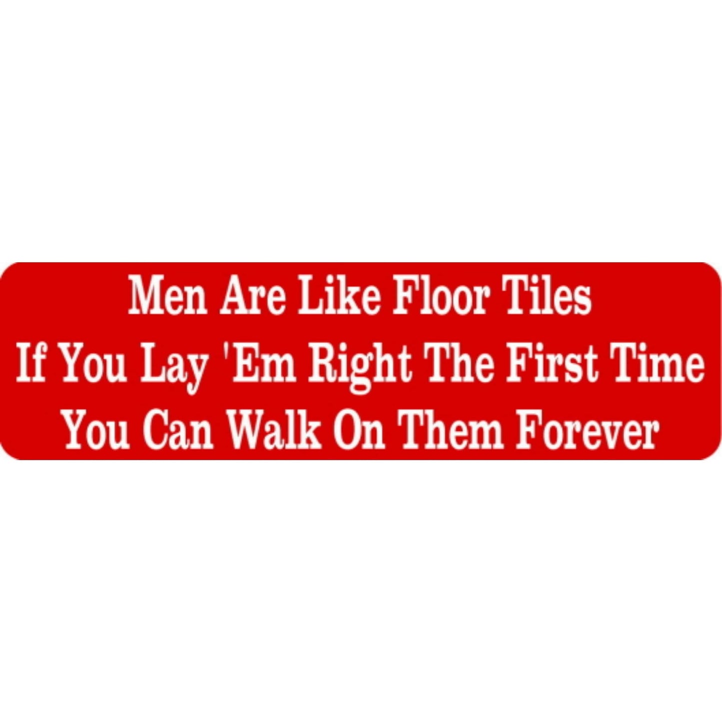 Men are like floor tiles if you lay them right the first time you can walk on them forever vinyl motorcycle helmet stickers - funny biker decal