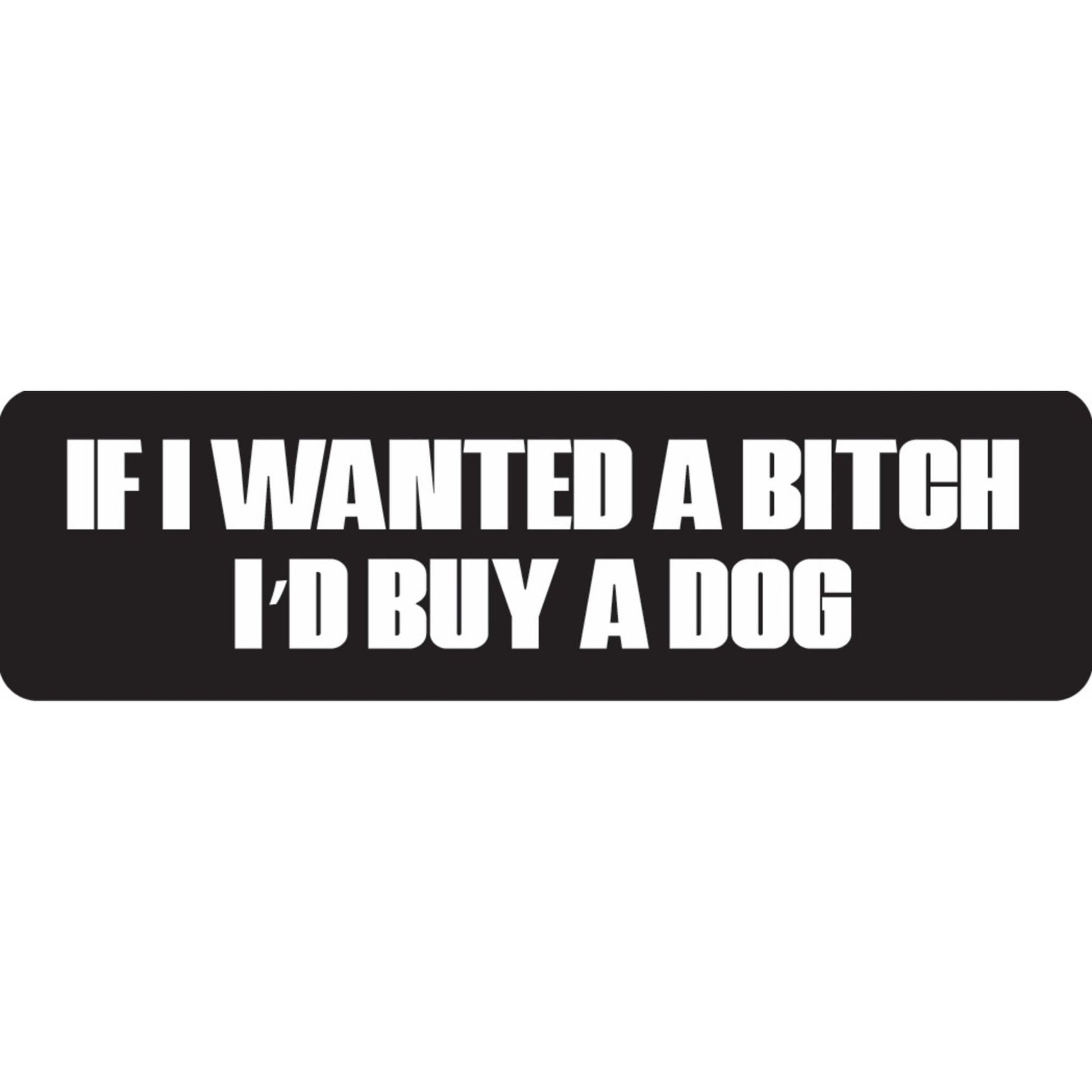 If I wanted a bitch I'd buy a dog vinyl motorcycle helmet sticker - funny biker decal