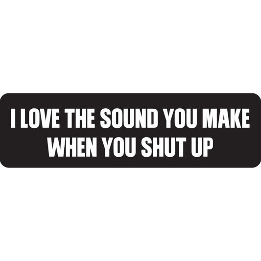 I love the sound you make when you shut up vinyl motorcycle helmet sticker - funny biker decal