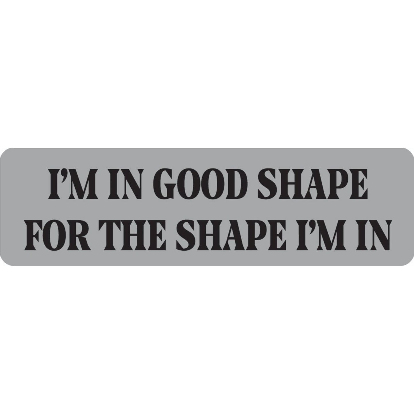 I'm in good shape for the shape I'm in vinyl motorcycle helmet sticker - funny biker decal