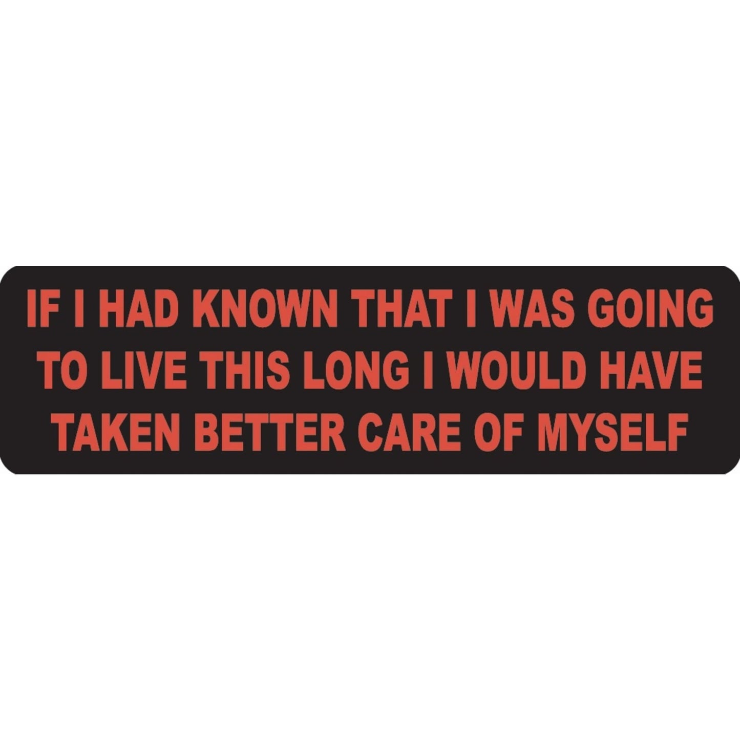 If I had known that I was going to live this long I would have taken better care of myself vinyl motorcycle helmet sticker - funny biker decal