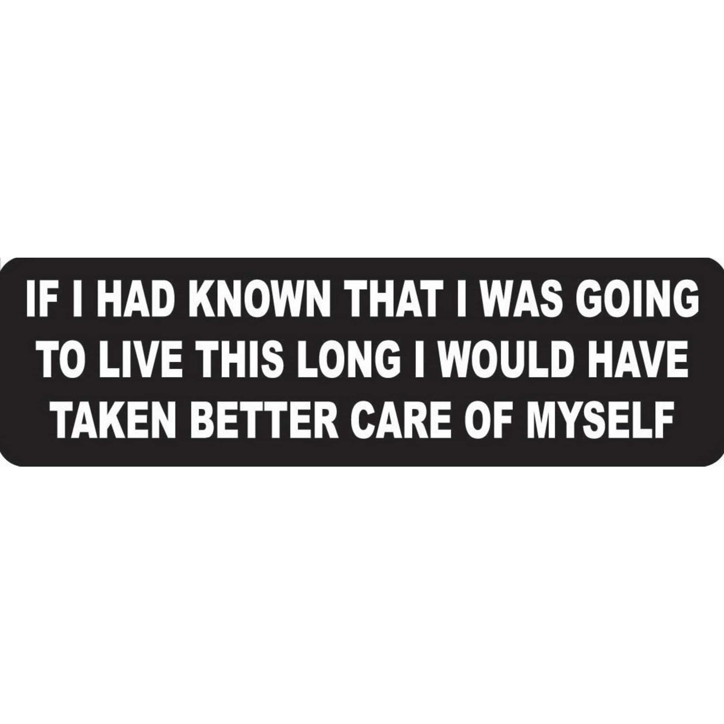 If I had known that I was going to live this long I would have taken better care of myself vinyl motorcycle helmet stickers - funny biker decal
