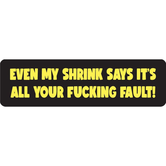 Even my shrink says it's all your fucking fault vinyl motorcycle helmet sticker - funny biker decal