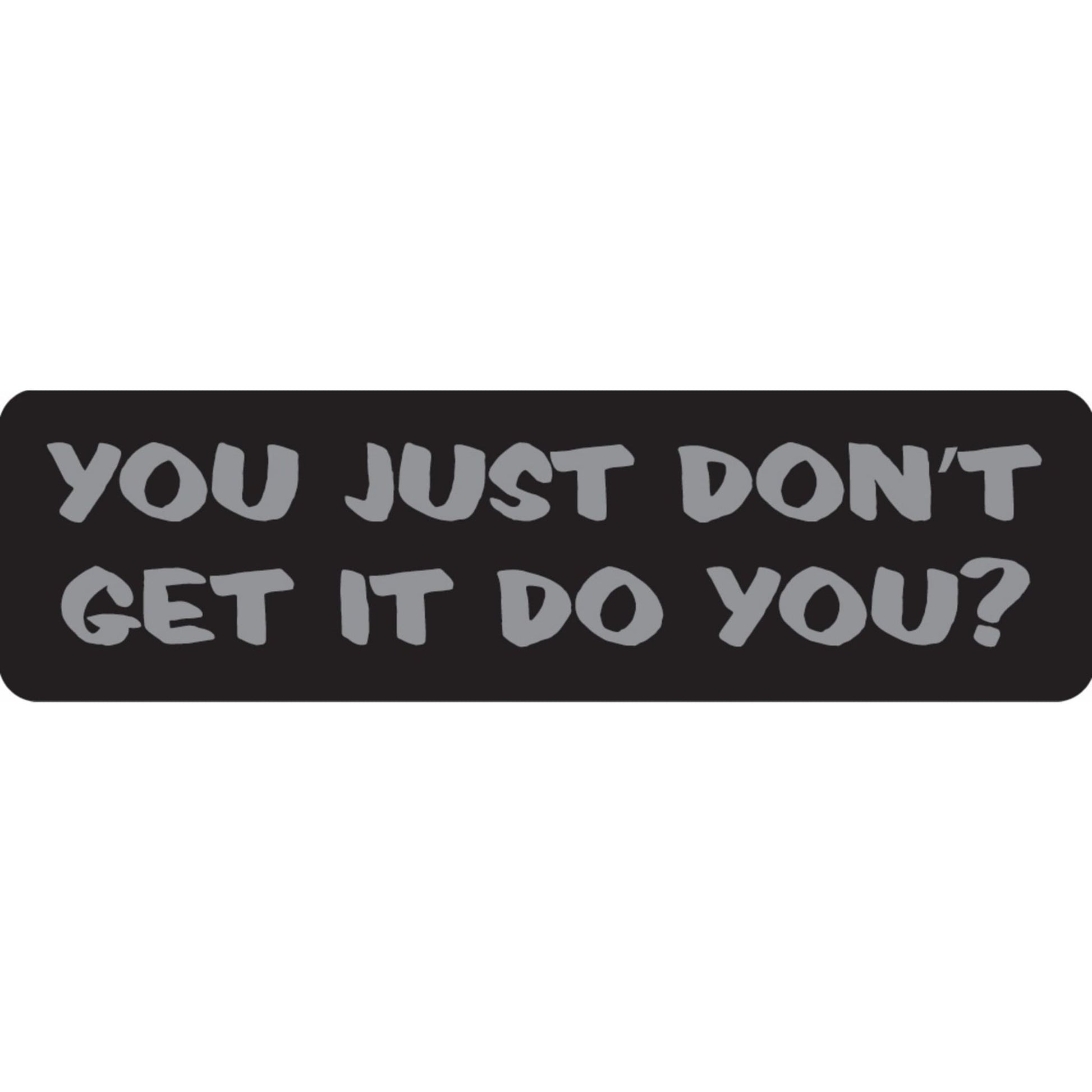 You just don't get it do you vinyl motorcycle helmet sticker - funny biker decal