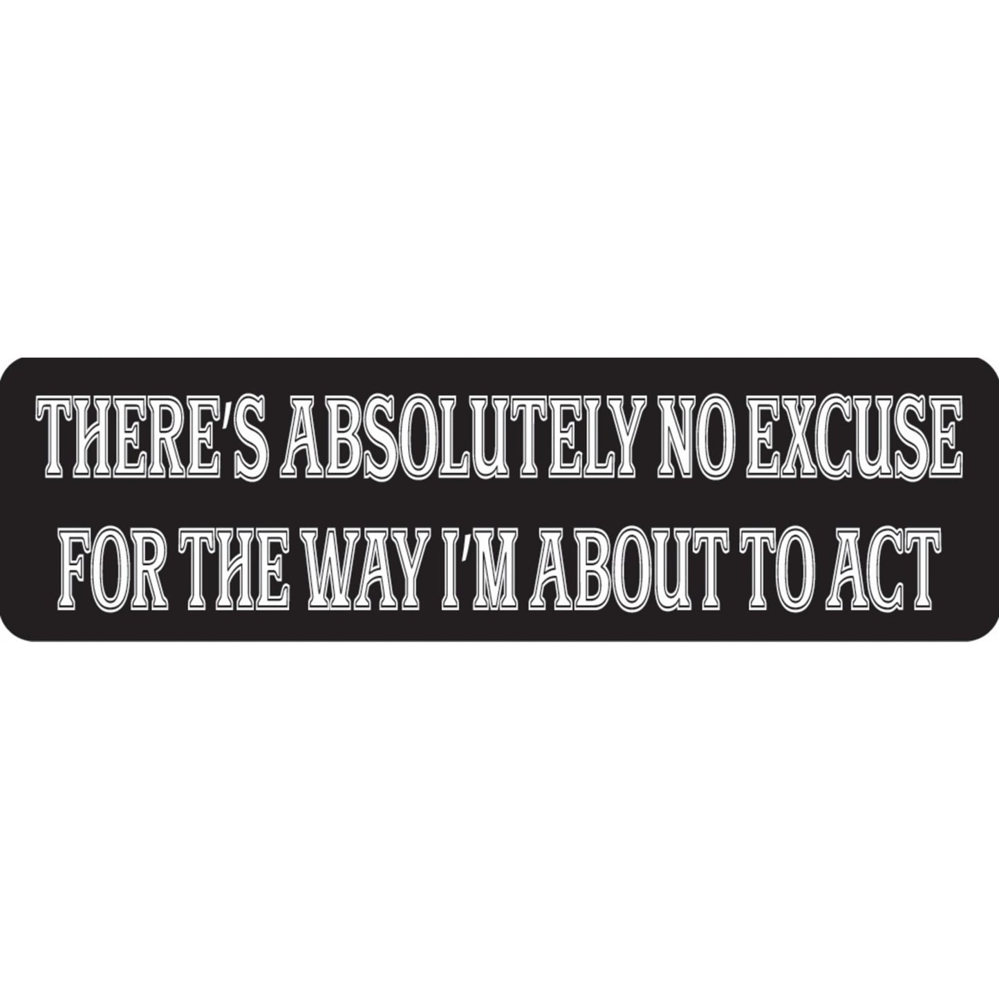 There's absolutely no excuse for the way I'm about to act vinyl motorcycle helmet sticker - funny biker decal