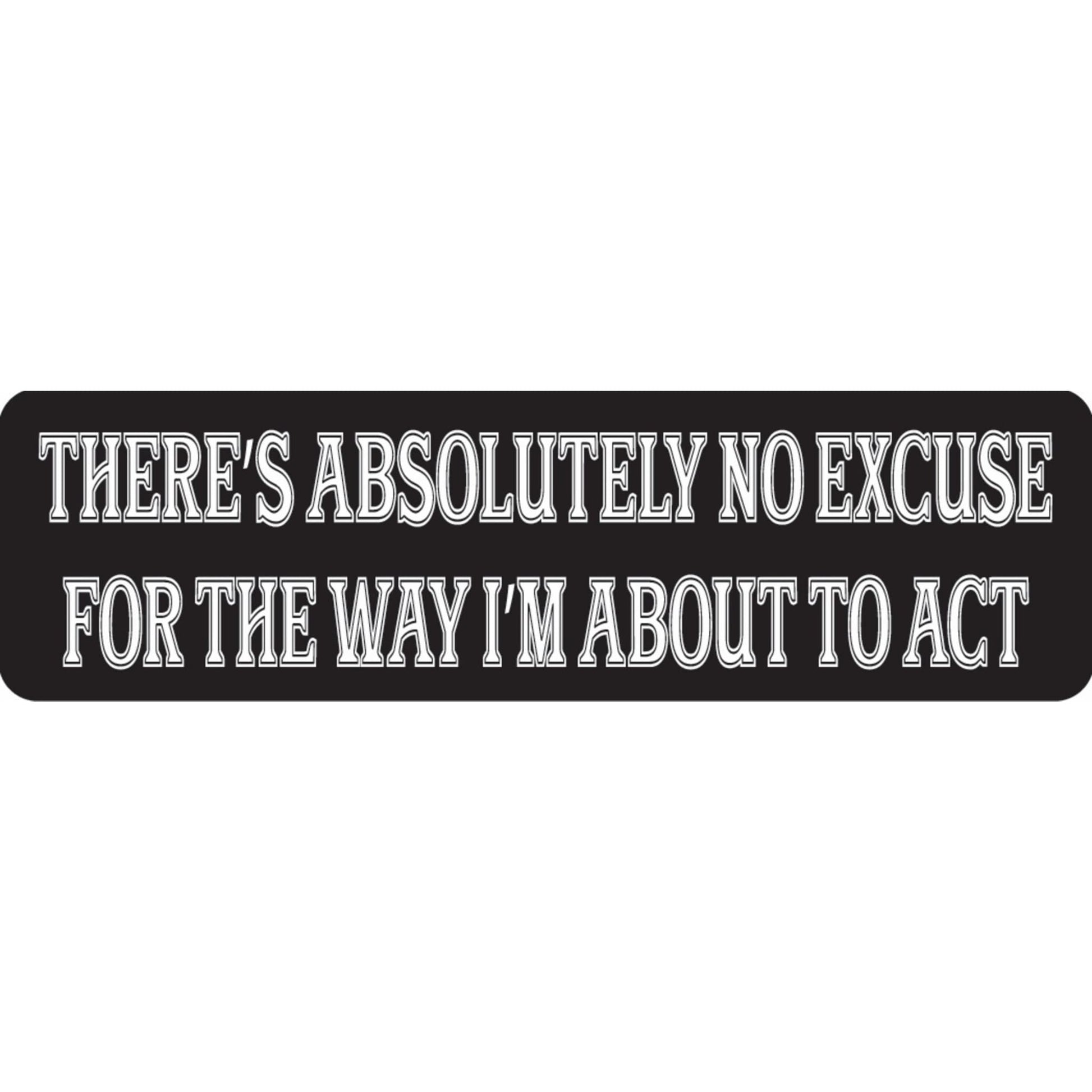 There's absolutely no excuse for the way I'm about to act vinyl motorcycle helmet sticker - funny biker decal