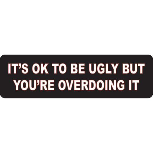 It's ok to be ugly but you're overdoing it vinyl motorcycle helmet sticker - funny biker decal