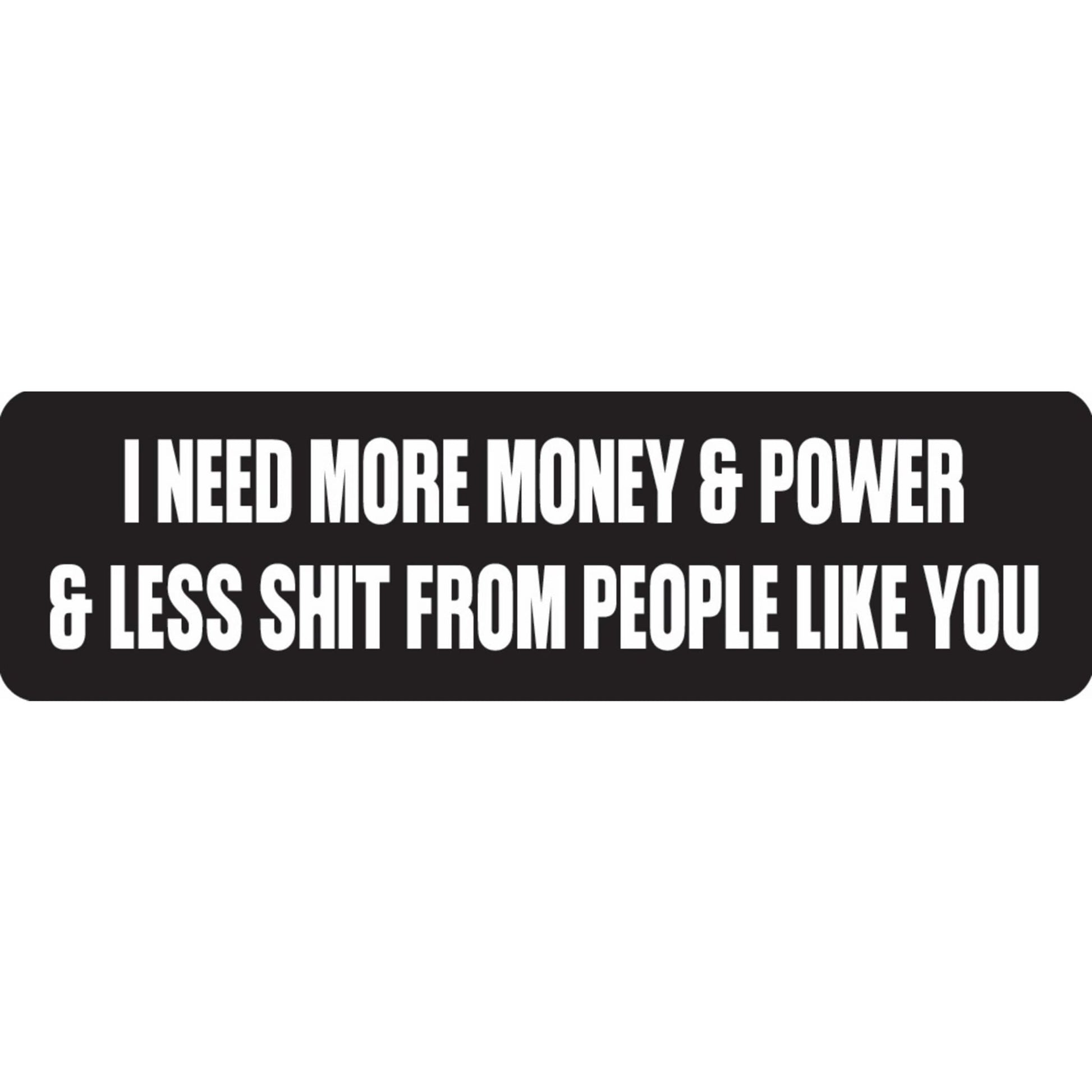 I need more money and power and less shit from people like you vinyl motorcycle helmet sticker - funny biker decal