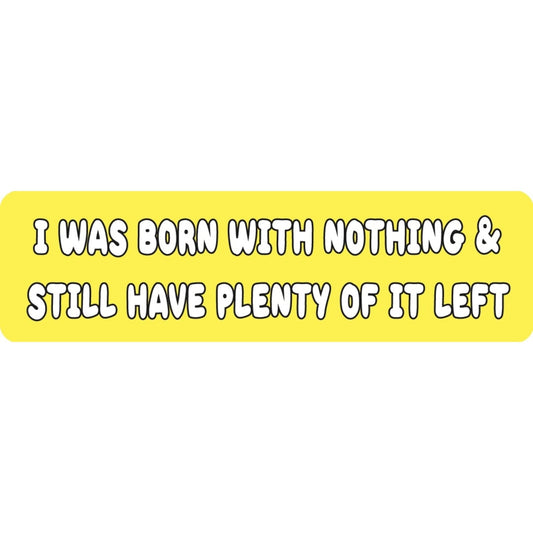 I was born with nothing and still have plenty of it left vinyl motorcycle helmet sticker - funny biker decal