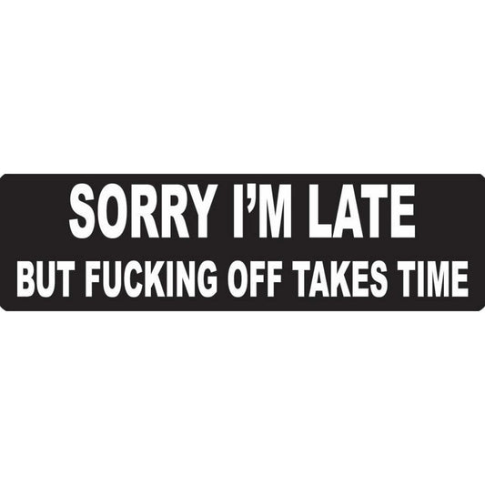Sorry I'm late but fucking off takes time vinyl motorcycle helmet stickers - funny biker decal