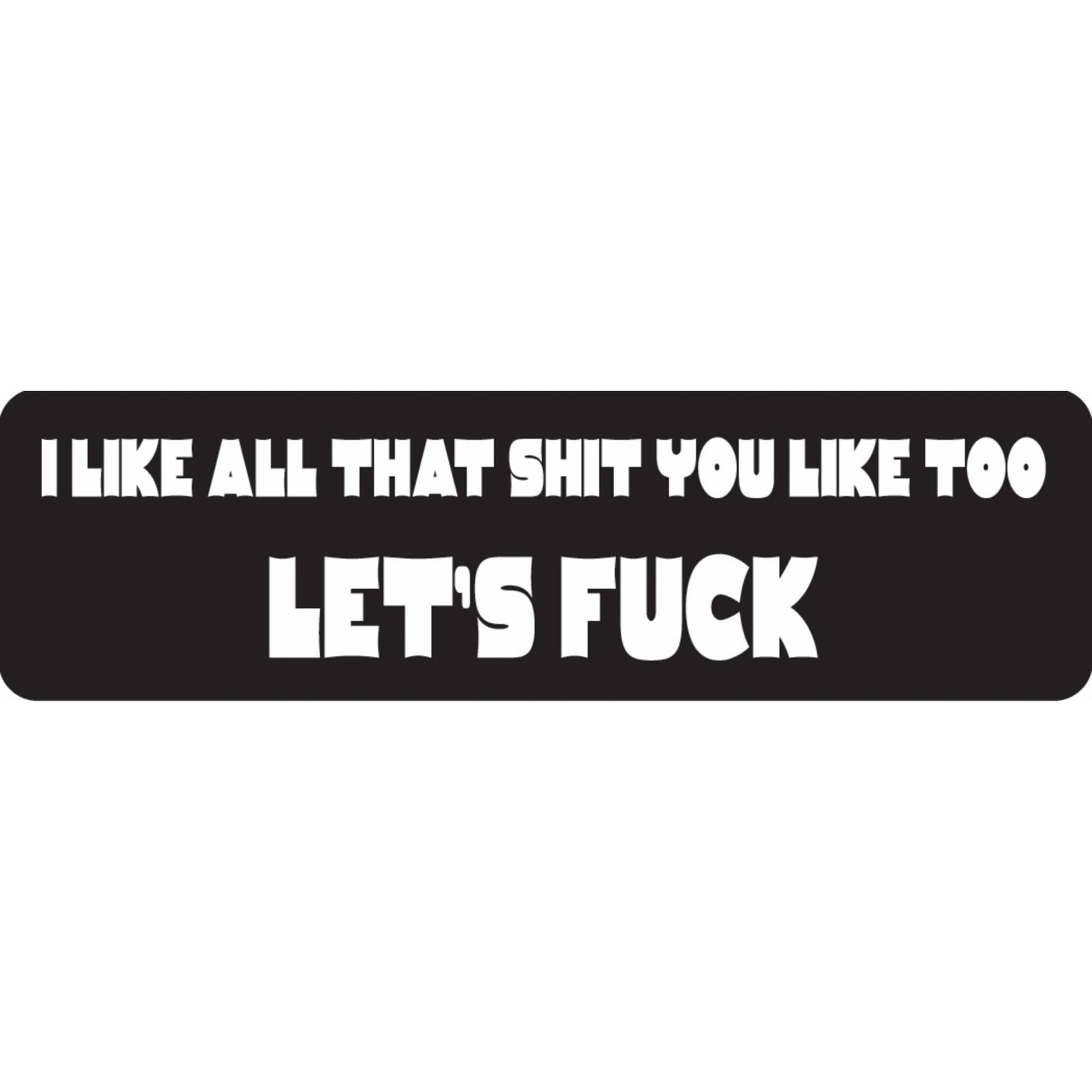 I like all that shit you like too let's fuck vinyl motorcycle helmet sticker - bold biker decal