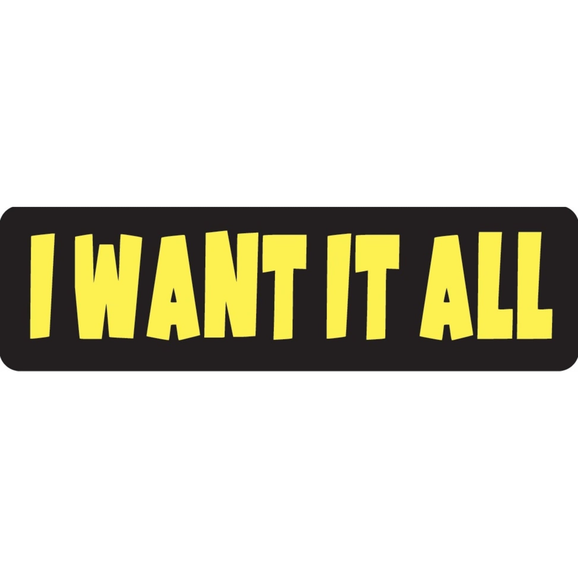 I want it all vinyl motorcycle helmet sticker - biker decal