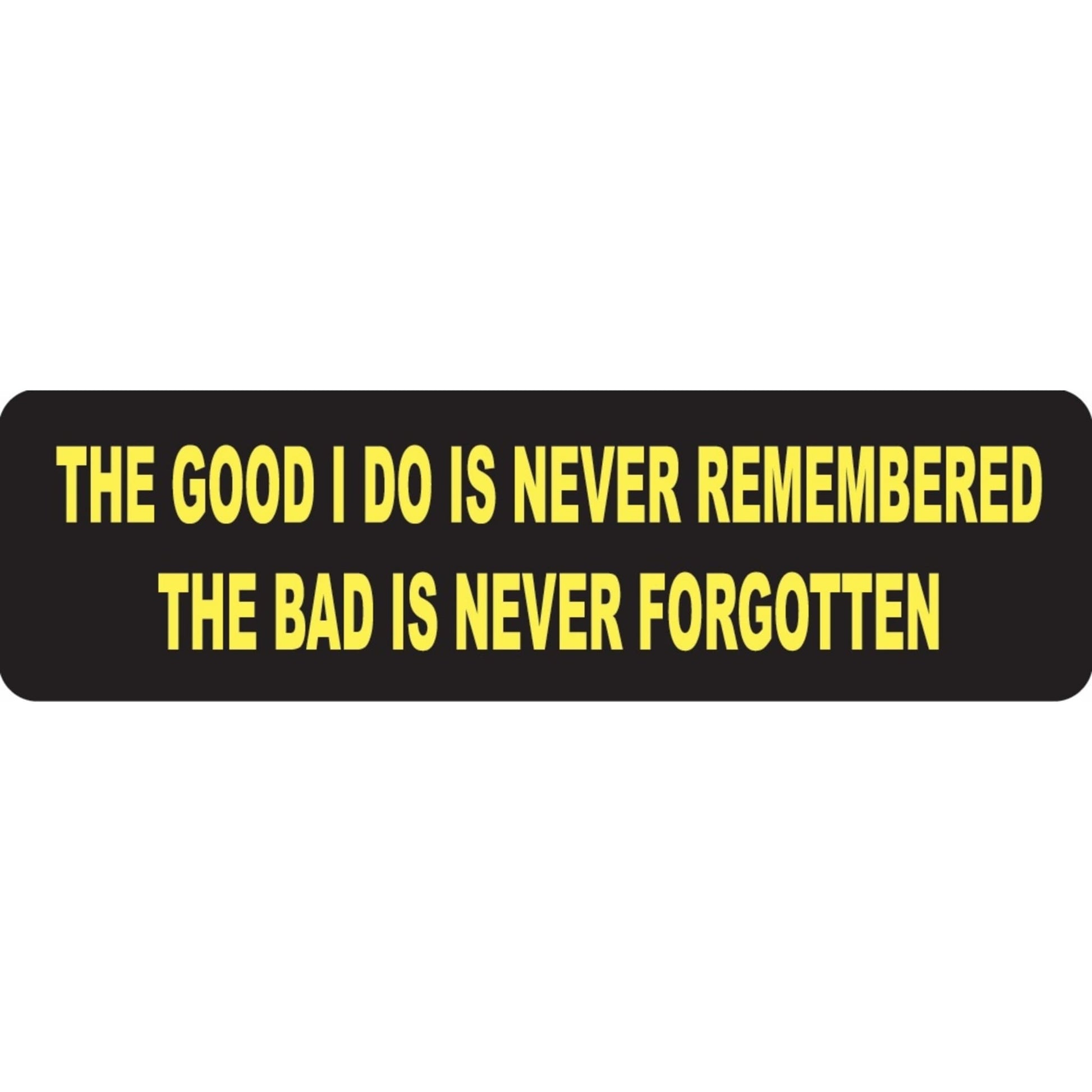 The good I do is never remembered the bad is never forgotten vinyl motorcycle helmet sticker - biker decal