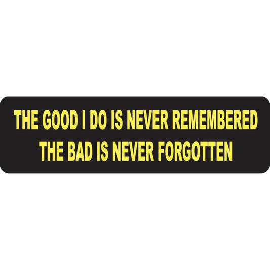The good I do is never remembered the bad is never forgotten vinyl motorcycle helmet sticker - biker decal