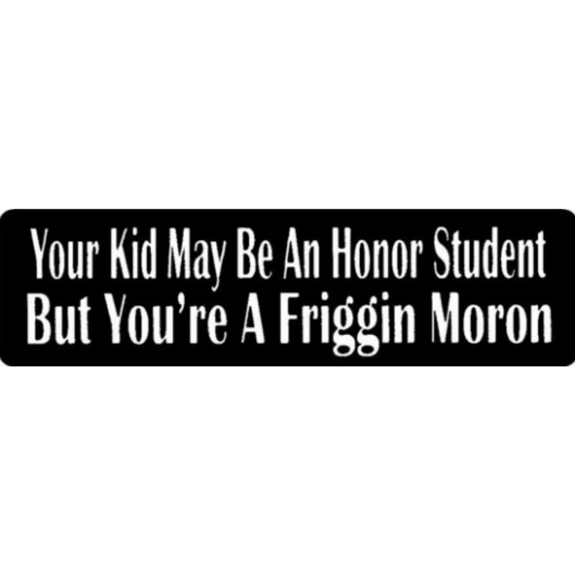 Your kid may be an honor student but you're a freaking moron vinyl motorcycle helmet stickers - funny biker decal