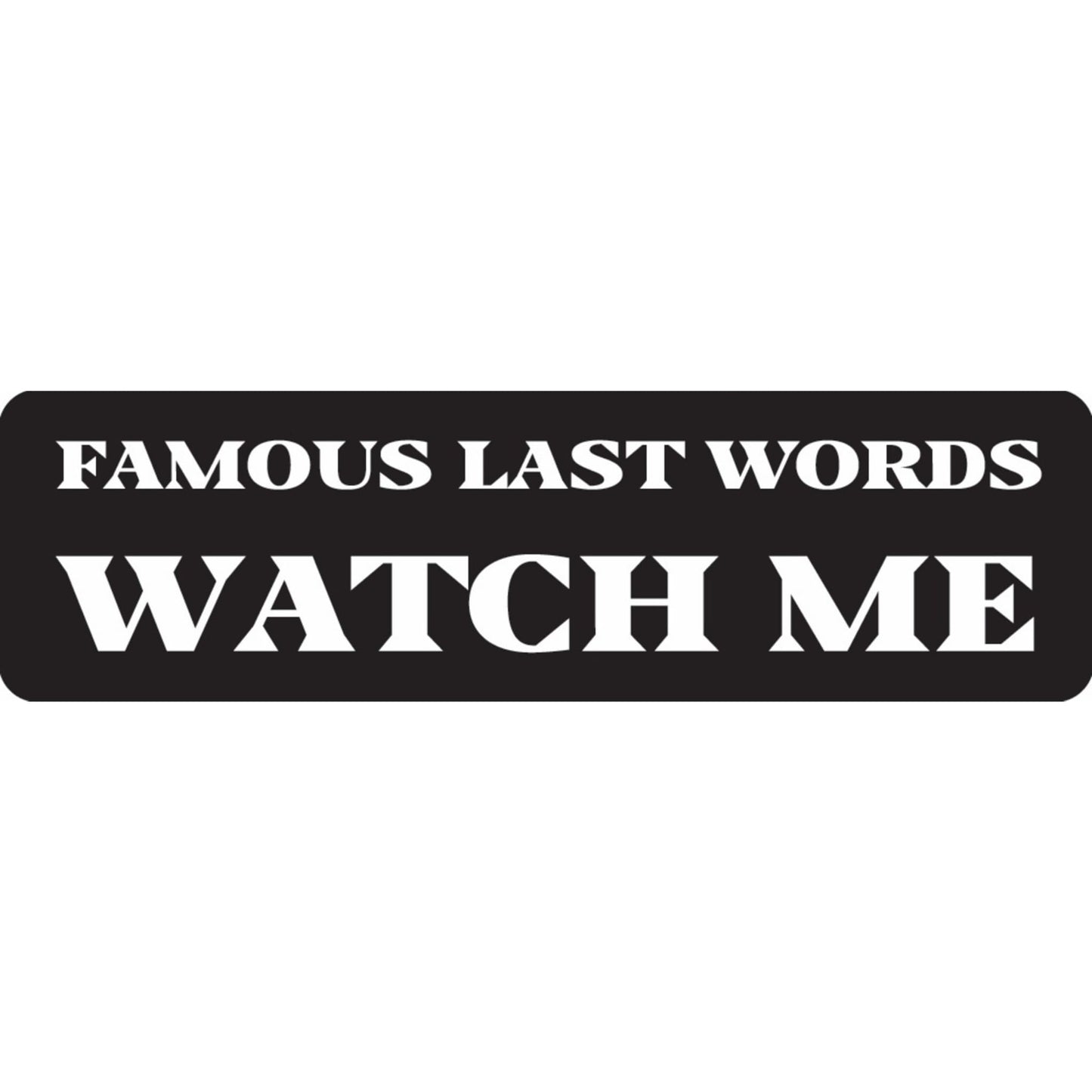 Famous last words watch me vinyl motorcycle helmet sticker - funny biker decal