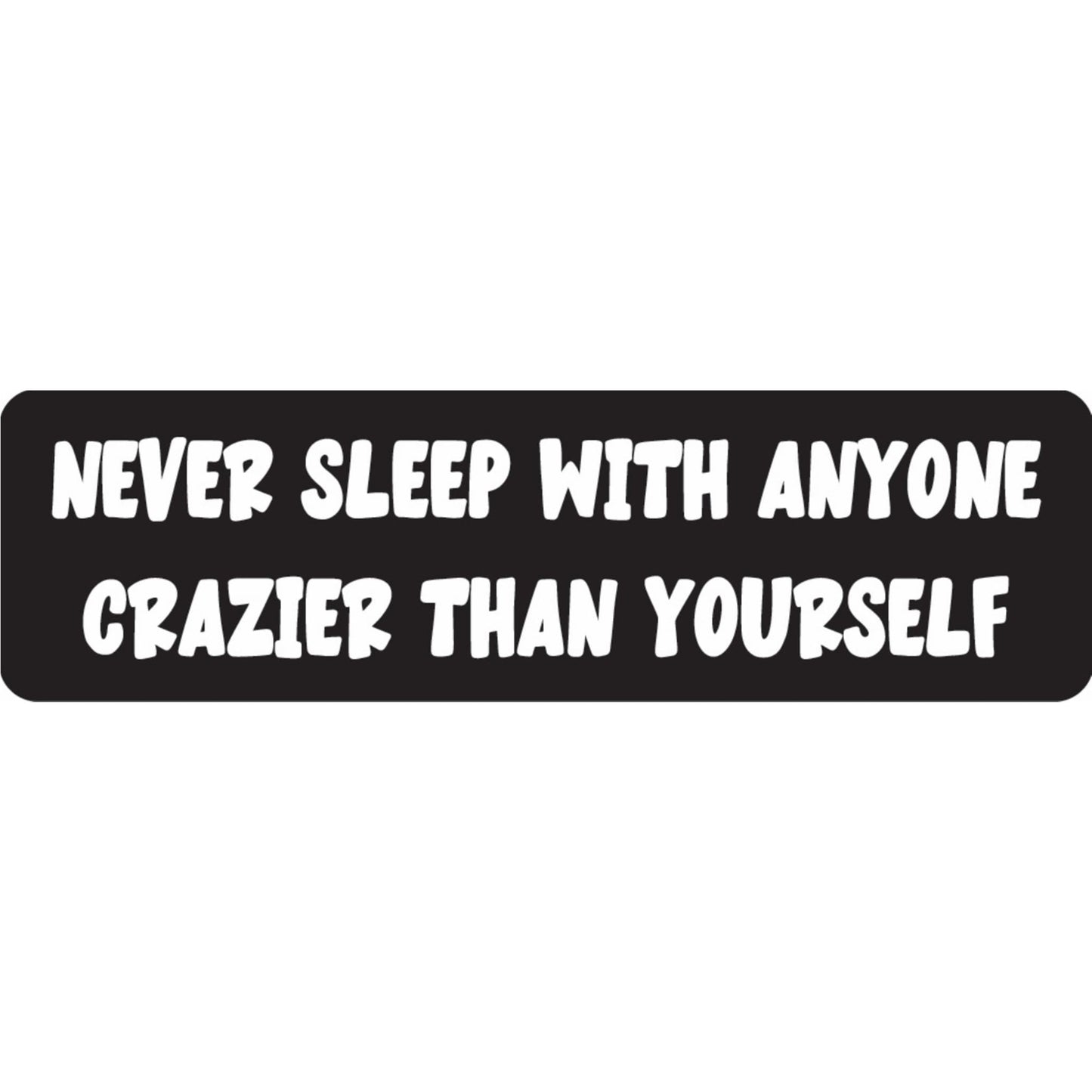 Never sleep with anyone crazier than yourself vinyl motorcycle helmet sticker - funny biker decal