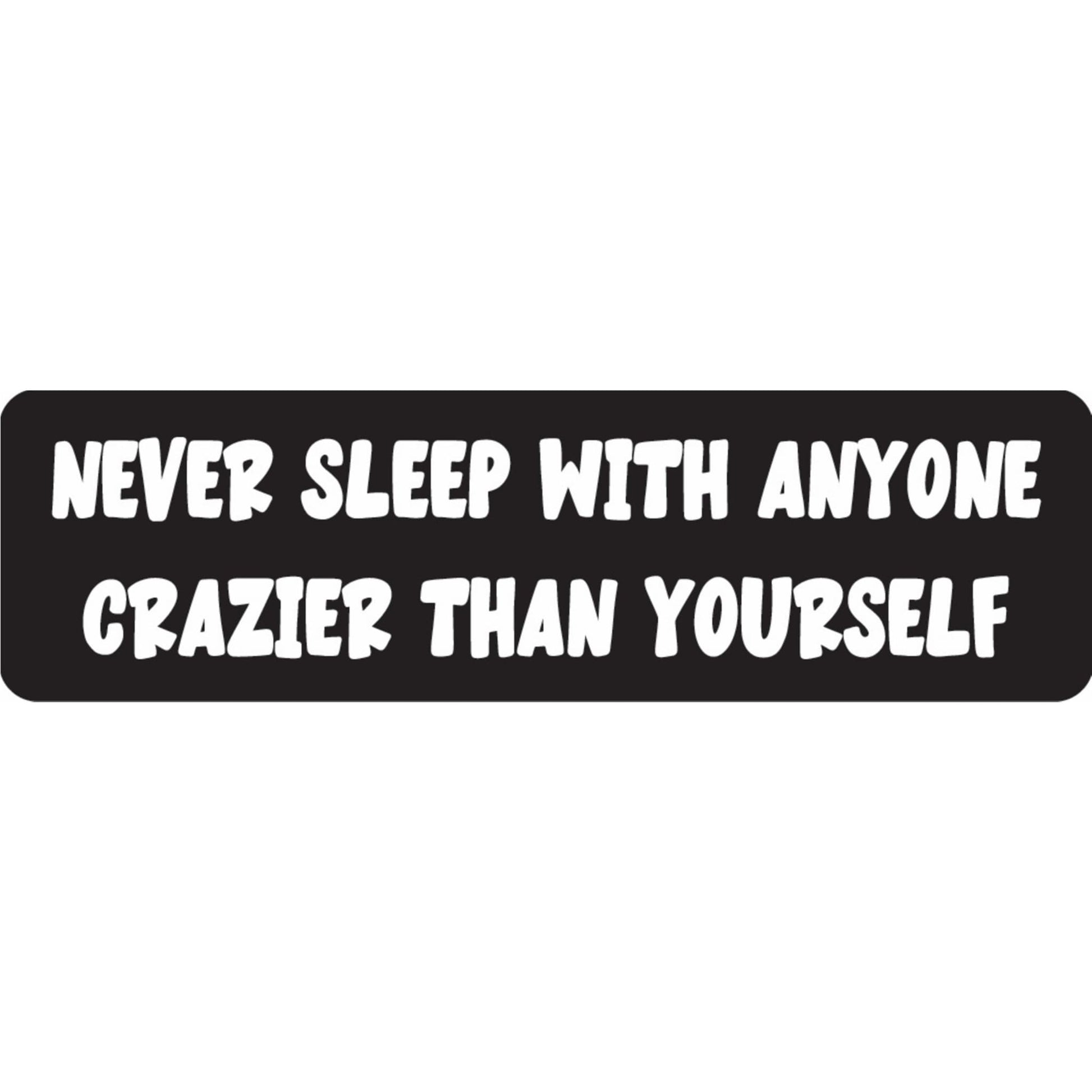 Never sleep with anyone crazier than yourself vinyl motorcycle helmet sticker - funny biker decal