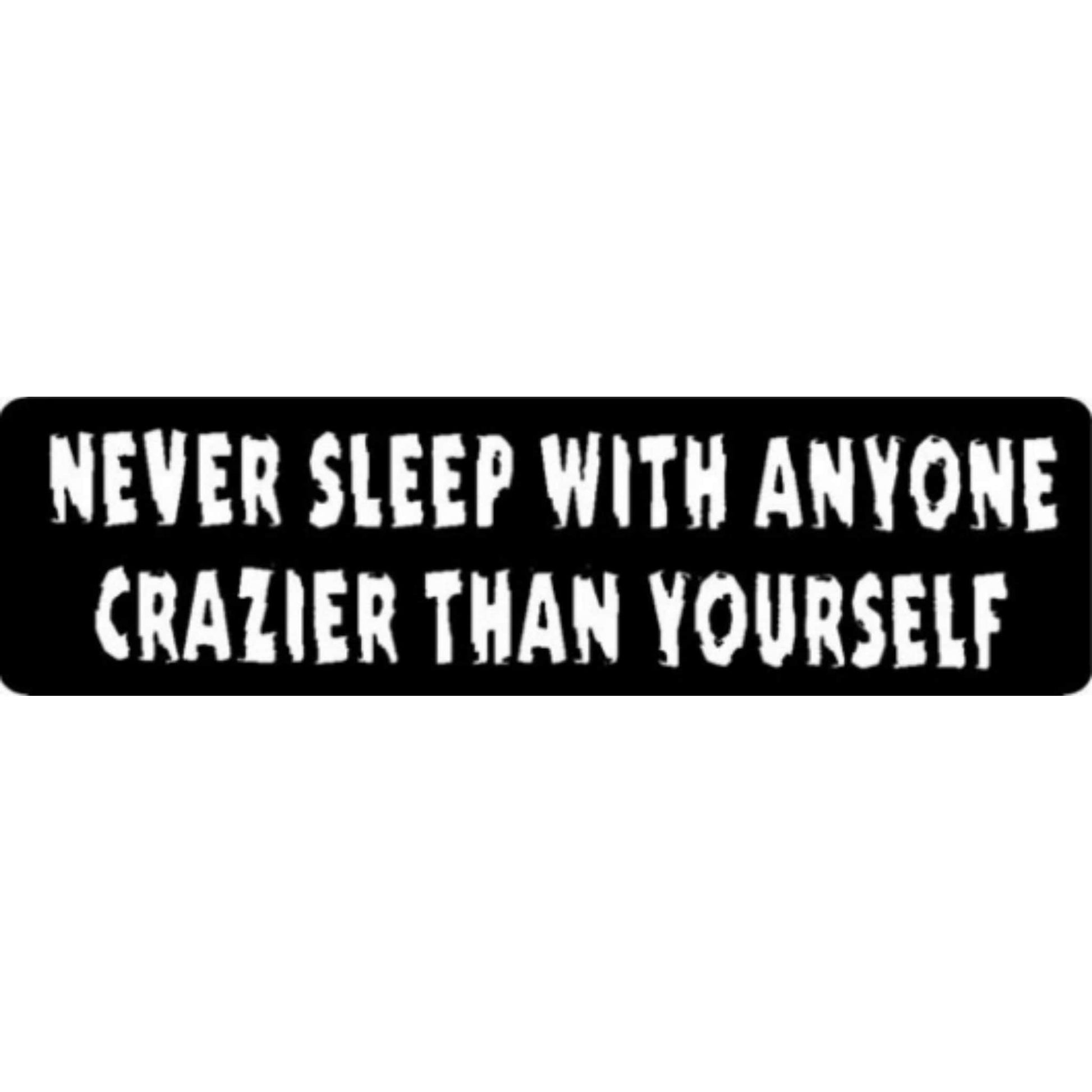 Never sleep with anyone crazier than yourself vinyl motorcycle helmet stickers - funny biker decal