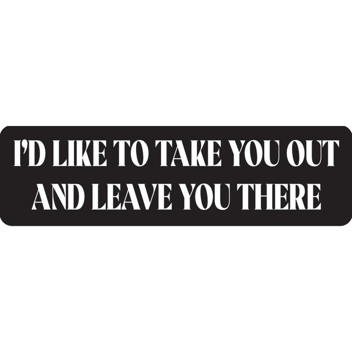 I'd like to take you out and leave you there vinyl motorcycle helmet sticker - funny biker decal
