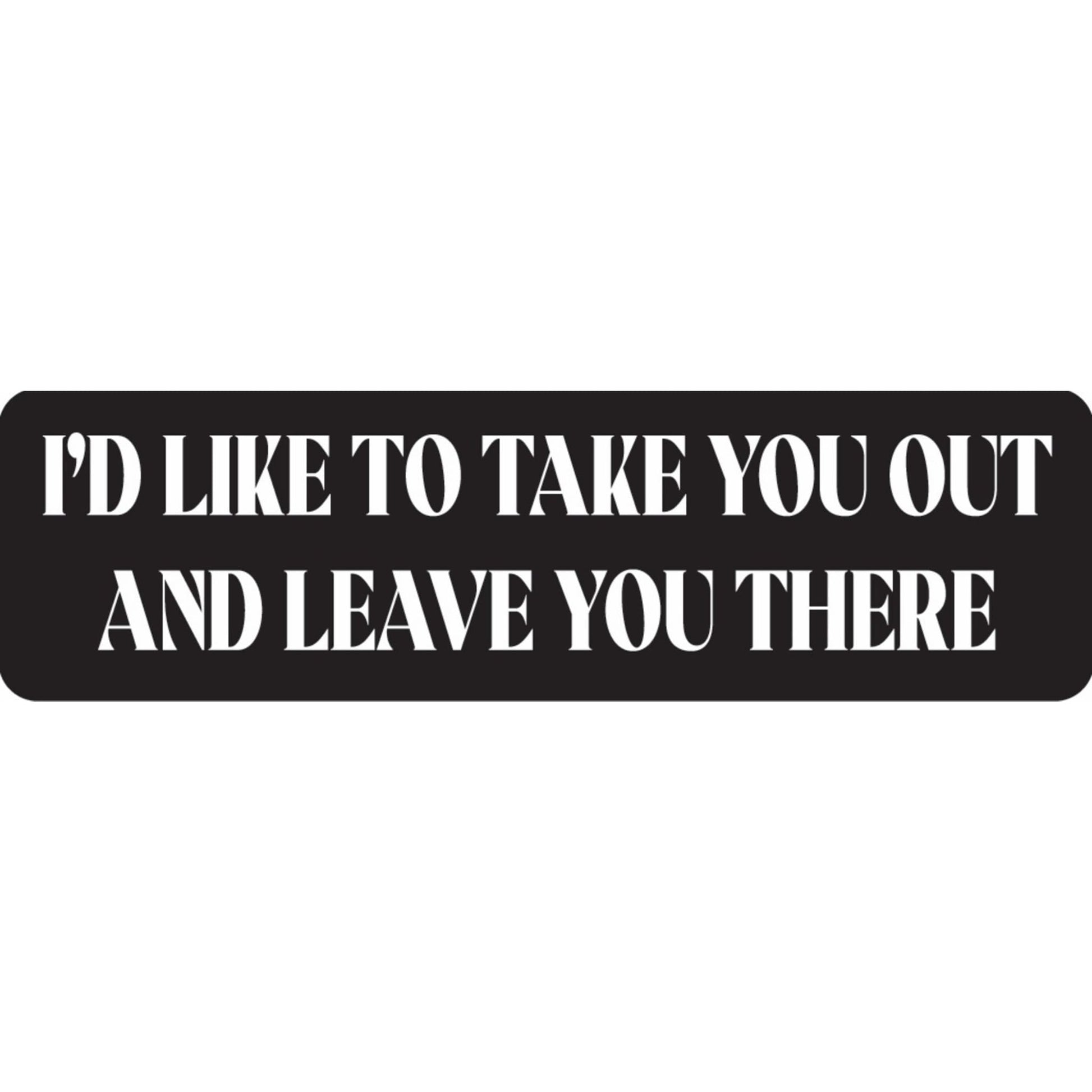 I'd like to take you out and leave you there vinyl motorcycle helmet sticker - funny biker decal