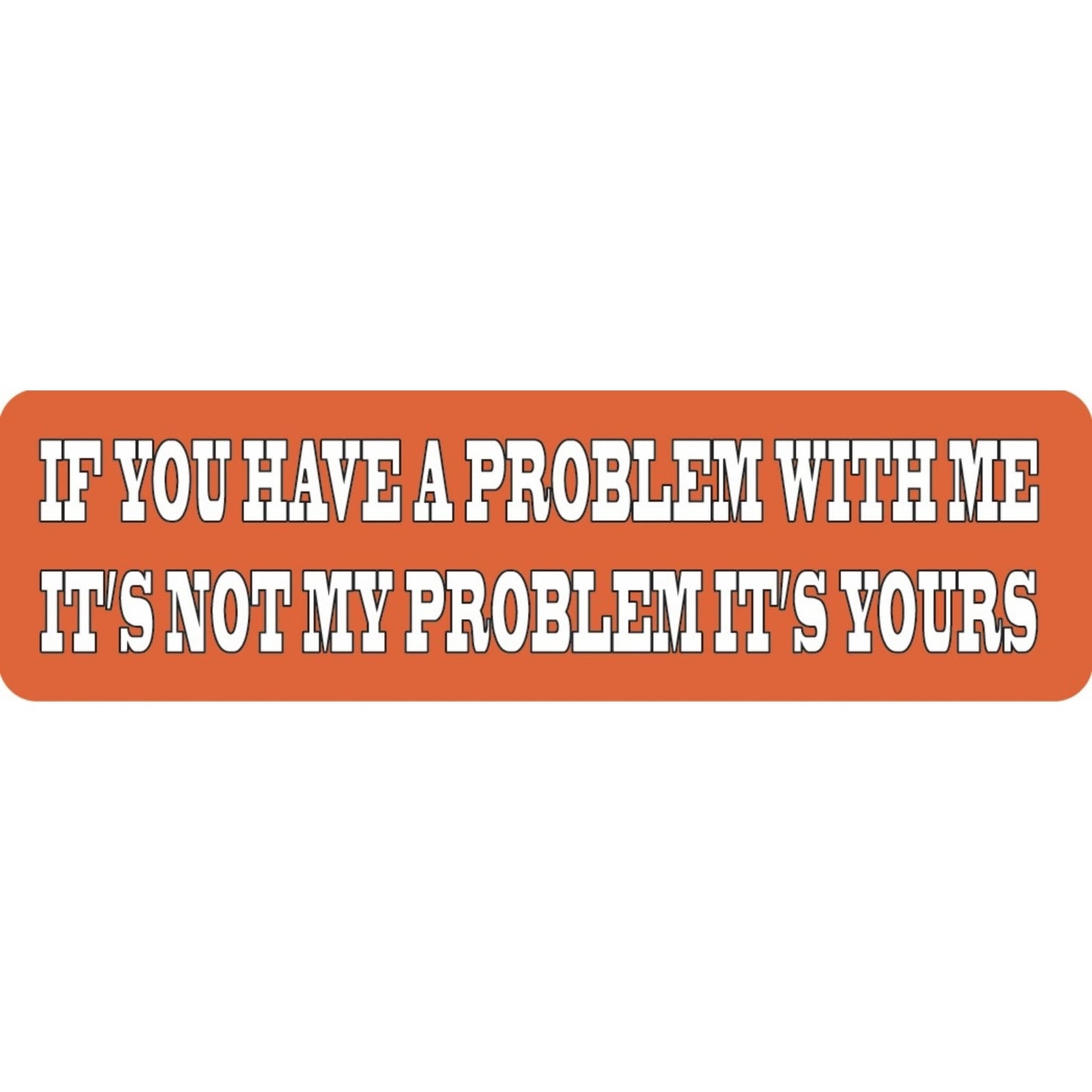 If you have a problem with me it's not my problem it's yours vinyl motorcycle helmet sticker - funny biker decal