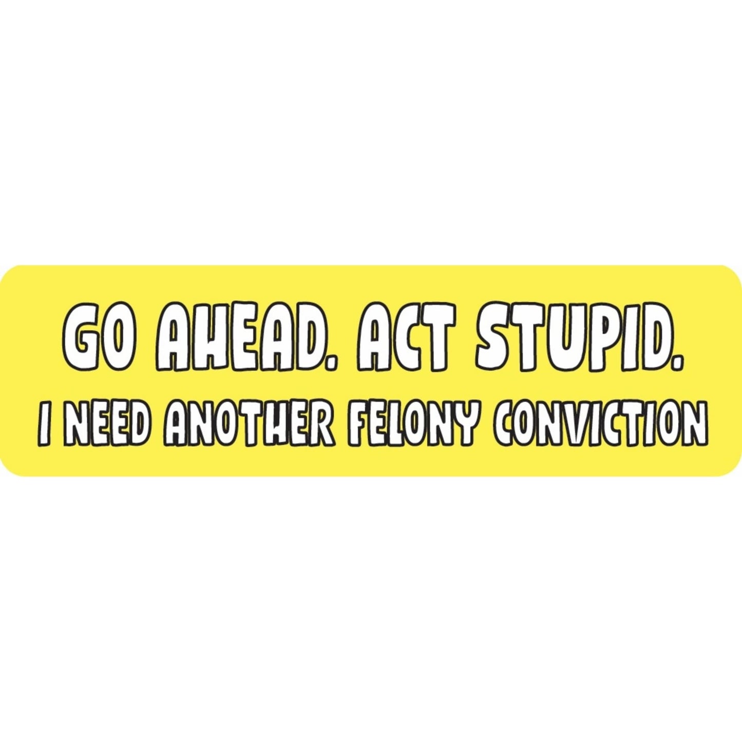 Go ahead act stupid I need another felony conviction vinyl motorcycle helmet sticker - edgy biker decal