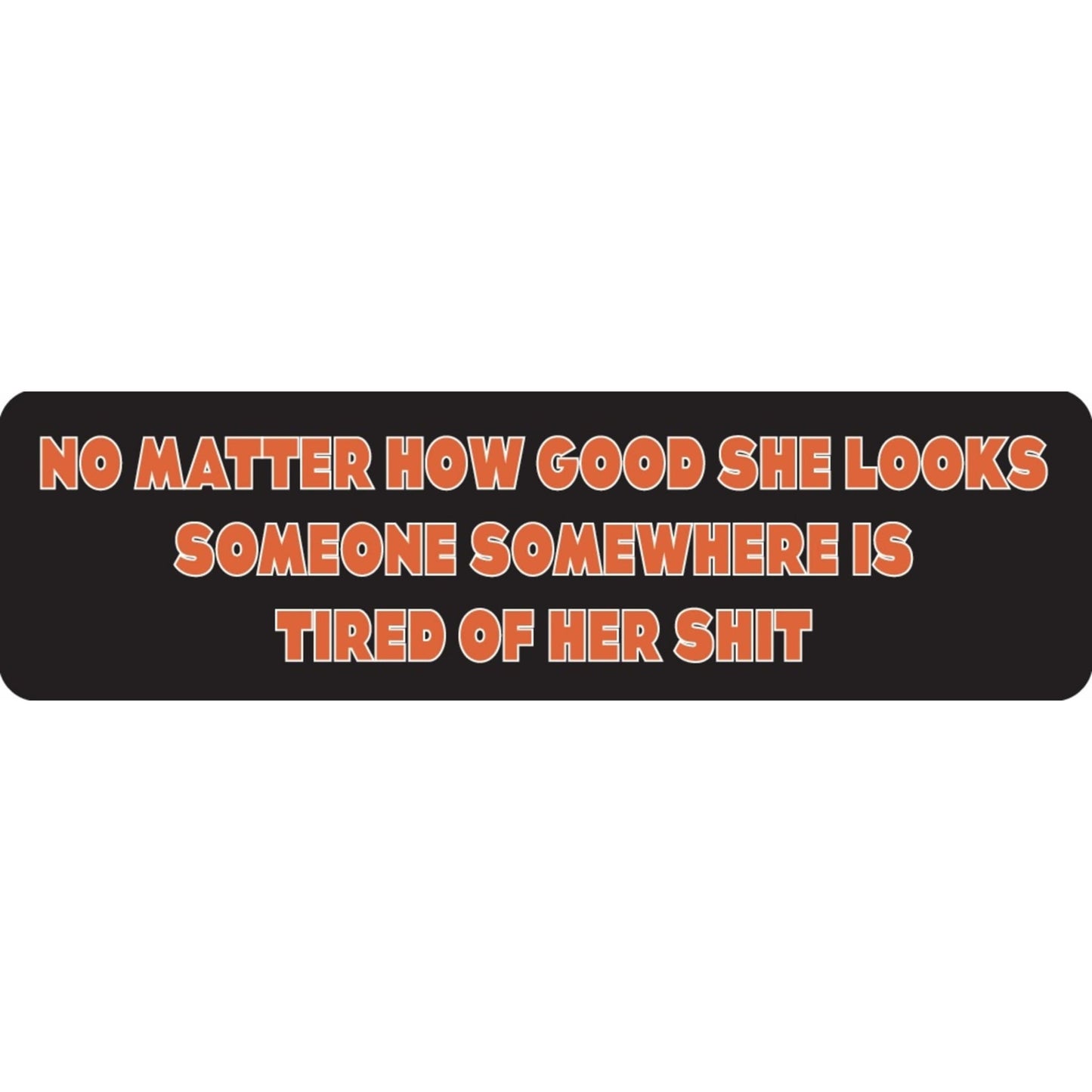 No matter how good she looks someone somewhere is tired of her shit vinyl motorcycle helmet sticker - funny biker decal