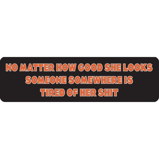 No matter how good she looks someone somewhere is tired of her shit vinyl motorcycle helmet sticker - funny biker decal