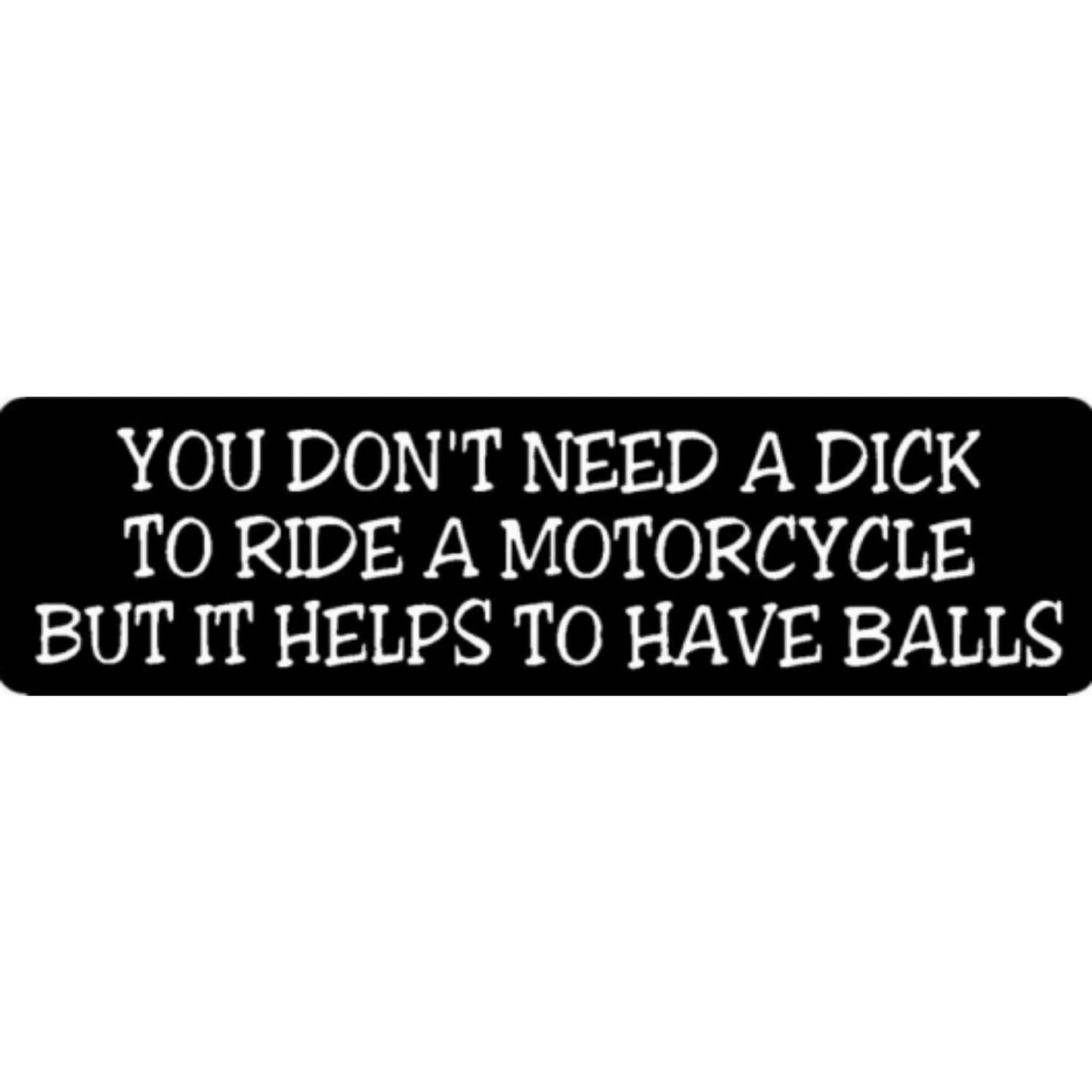 You don't need a dick to ride a motorcycle but it helps to have balls vinyl motorcycle helmet stickers - bold biker decal